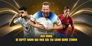 Kèo Rung - Bí Quyết Đánh Bại Nhà Cái Tại Sảnh Game 23WIN